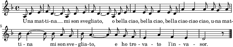 \relative c' {
\language "deutsch"
\autoBeamOff
\clef treble
\key f \major
\partial 4. a8 d e
f8 d4.~ d8 a d e
f8 d4.~ d8 a d e
f4 e8 d f4 e8 d
a'4 a a8 a g a
b b4.~ b8 b a g
b a4.~ a8 a g f
e4 a f e
d2 r8
\bar "|."
}
\addlyrics {
U -- na mat -- ti -- na __
mi son sve -- glia -- to,
o bel -- la ciao, bel -- la ciao,
bel -- la ciao ciao ciao,
u -- na mat -- ti -- na mi son sve -- glia -- to,
e ho tro -- va -- to l'in -- va -- sor.
}